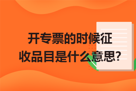 开专票的时候征收品目是什么意思?