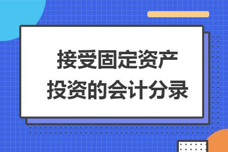 接受固定资产投资的会计分录