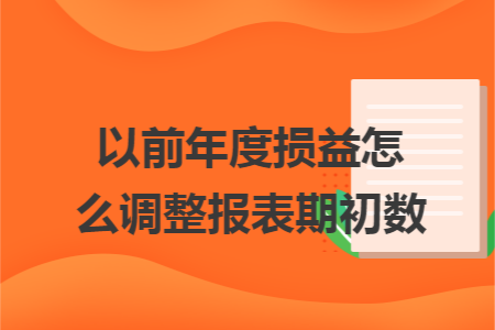 以前年度损益怎么调整报表期初数 以前年度损益怎么调整报表期初数