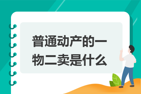 普通动产的一物二卖是什么 普通动产的一物二卖是什么