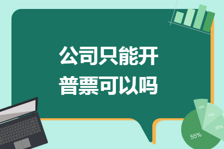 公司只能开普票可以吗