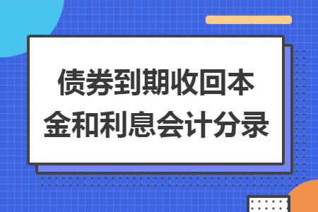 债券到期收回本金和利息会计分录
