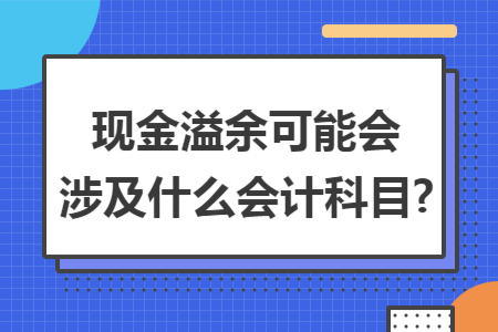 现金溢余可能会涉及什么会计科目?