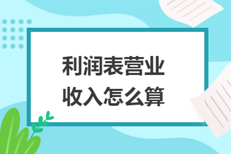 利润表营业收入怎么算