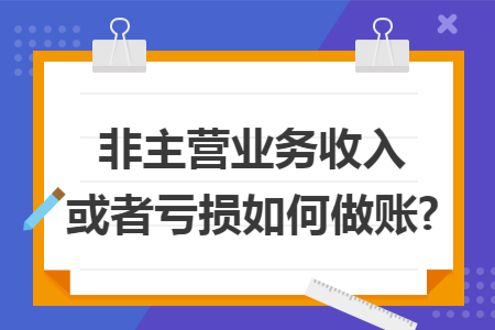 非主营业务收入或者亏损如何做账?
