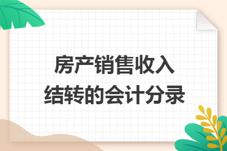 房产销售收入结转的会计分录 房产销售收入结转的会计分录