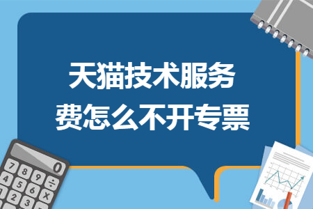 天猫技术服务费怎么不开专票