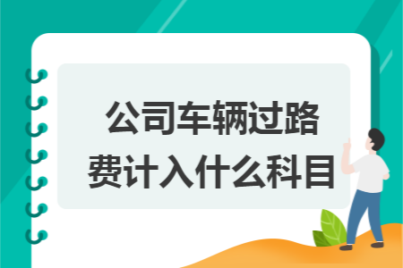 公司车辆过路费计入什么科目