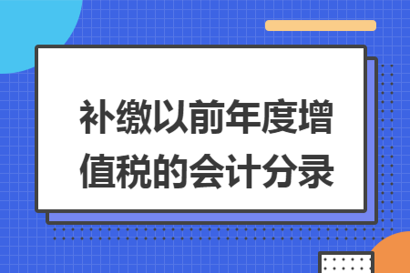补缴以前年度增值税的会计分录
