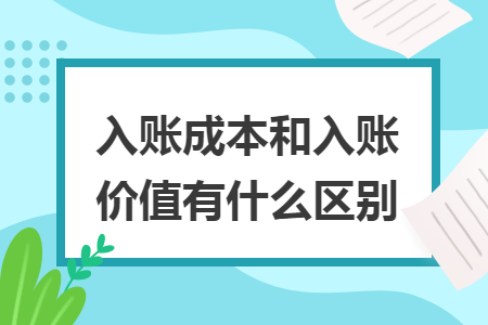 入账成本和入账价值有什么区别