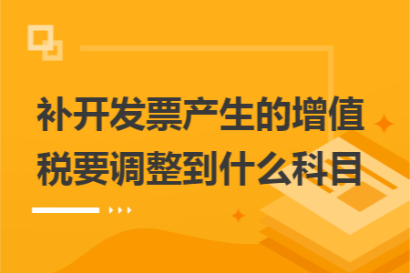 补开发票产生的增值税要调整到什么科目