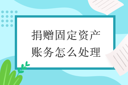 捐赠固定资产账务怎么处理