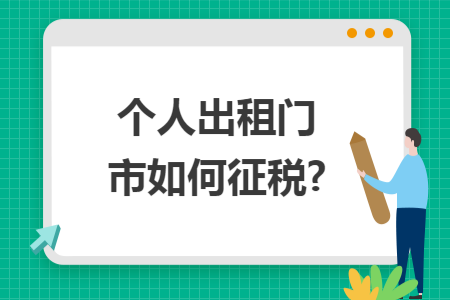 个人出租门市如何征税? 个人出租门市如何征税?