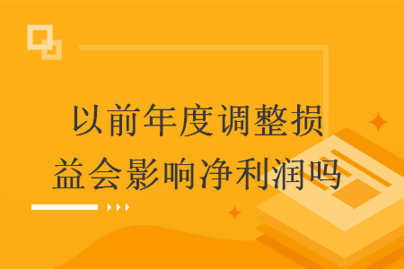 以前年度调整损益会影响净利润吗