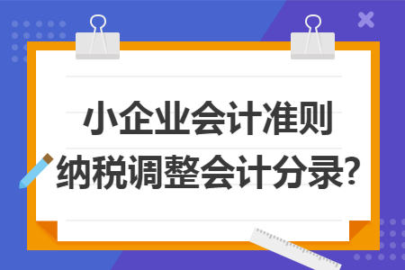 小企业会计准则纳税调整会计分录? 小企业会计准则纳税调整会计分录?
