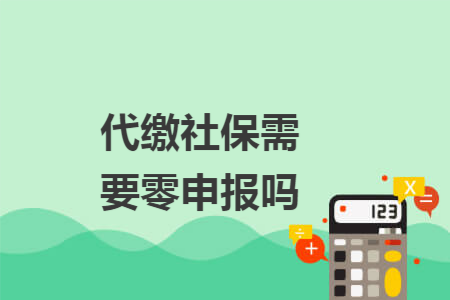 代缴社保需要零申报吗