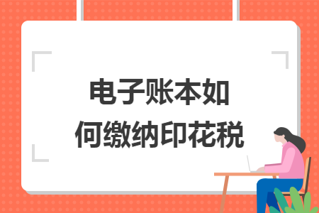 电子账本如何缴纳印花税