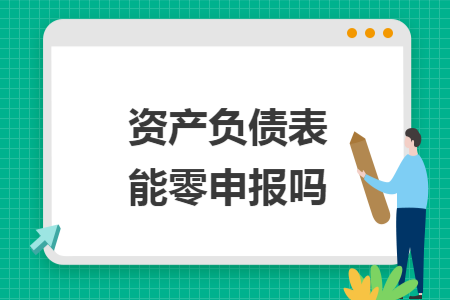 资产负债表能零申报吗