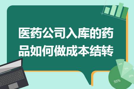 医药公司入库的药品如何做成本结转