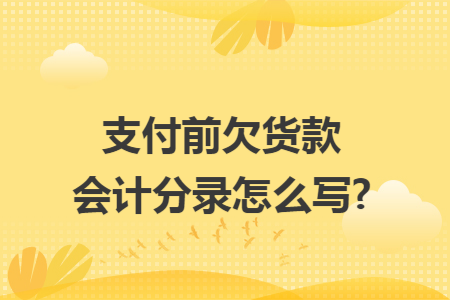 支付前欠货款会计分录怎么写?