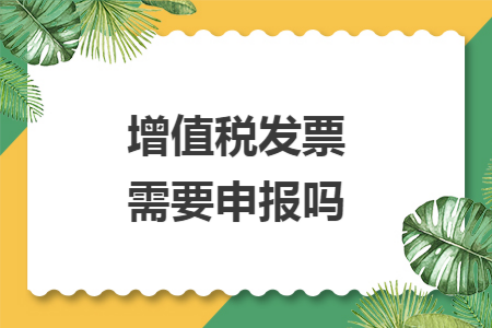 增值税发票需要申报吗