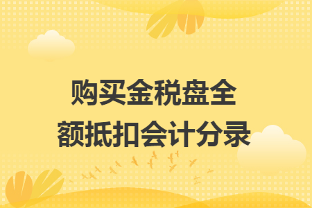 购买金税盘全额抵扣会计分录