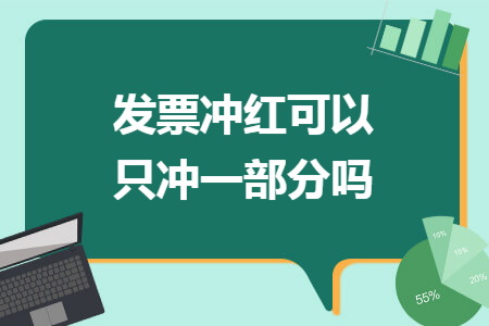 发票冲红可以只冲一部分吗 发票冲红可以只冲一部分吗
