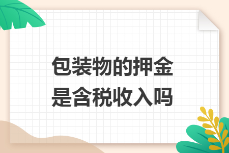 包装物的押金是含税收入吗