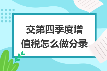 交第四季度增值税怎么做分录