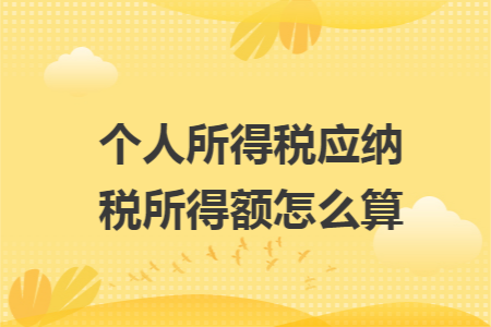 个人所得税应纳税所得额怎么算