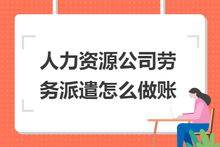 人力资源公司劳务派遣怎么做账