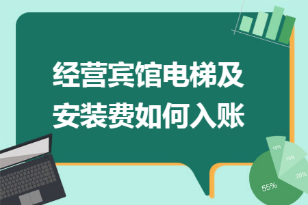 经营宾馆电梯及安装费如何入账