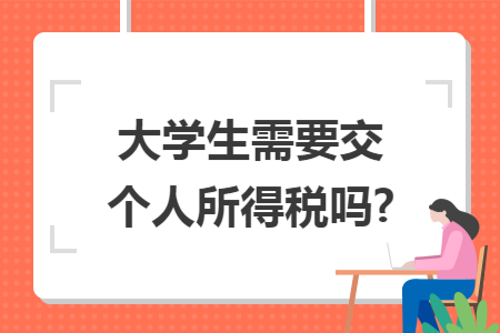 大学生需要交个人所得税吗?