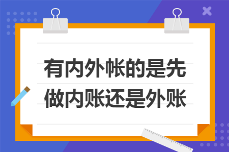 有内外帐的是先做内账还是外账