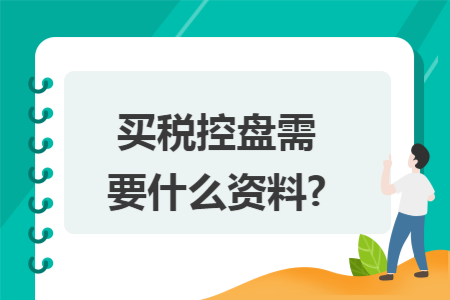 买税控盘需要什么资料?