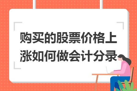 购买的股票价格上涨如何做会计分录