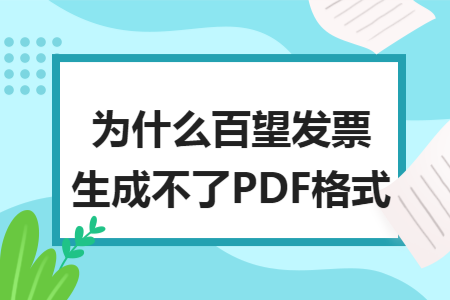 为什么百望发票生成不了PDF格式