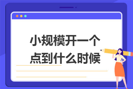 小规模开一个点到什么时候
