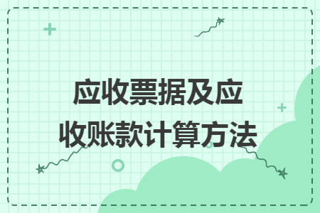 应收票据及应收账款计算方法