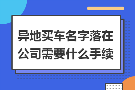 异地买车名字落在公司需要什么手续