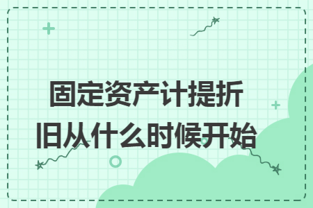 固定资产计提折旧从什么时候开始