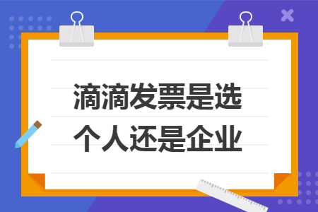 滴滴发票是选个人还是企业