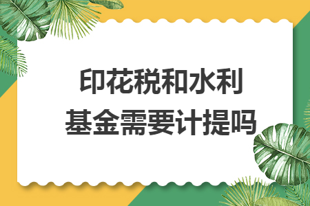 印花税和水利基金需要计提吗