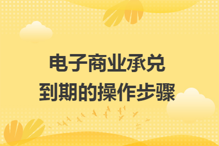电子商业承兑到期的操作步骤