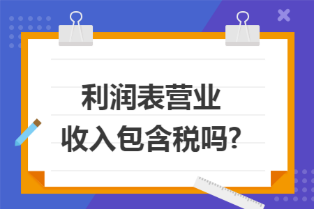 利润表营业收入包含税吗?