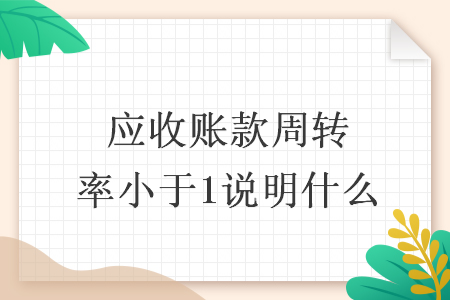 应收账款周转率小于1说明什么