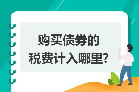 购买债券的税费计入哪里? 购买债券的税费计入哪里?