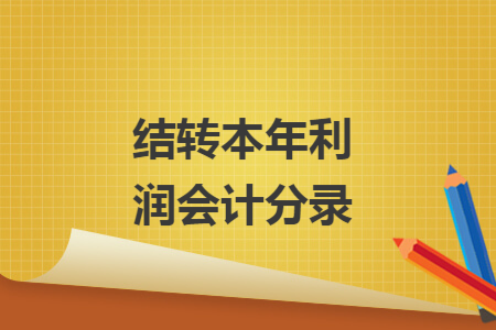 结转本年利润会计分录 结转本年利润会计分录