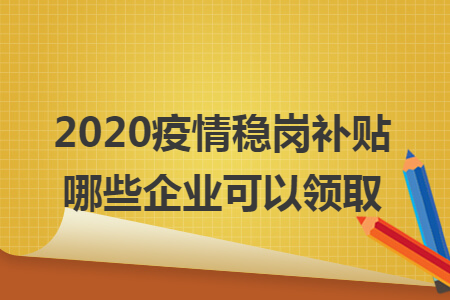 2020疫情稳岗补贴哪些企业可以领取