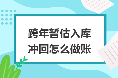 跨年暂估入库冲回怎么做账